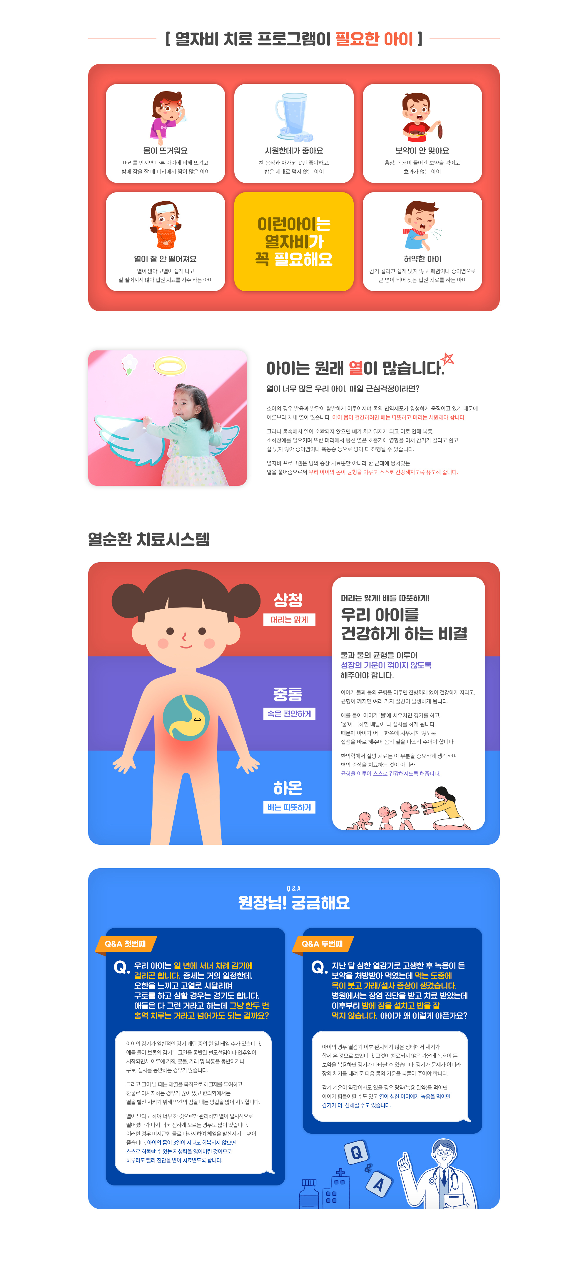 열이 너무 많은 우리 아이, 매일 근심걱정이라면? 소아의 경우 발육과 발달이 활발하게 이루어지며 몸의 면역세포가 왕성하게 움직이고 있기 때문에 어른보다 체내 열이 많습니다. 열자비 프로그램은 병의 증상 치료뿐만 아니라 한 군데에 뭉쳐있는 열을 풀어줌으로써 우리 아이의 몸이 균형을 이루고 스스로 건강해지도록 유도해 줍니다.